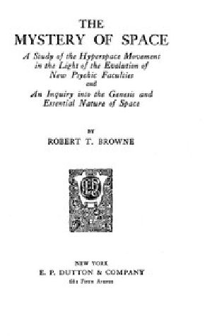 [Gutenberg 45691] • The Mystery of Space / A Study of the Hyperspace Movement in the Light of the Evolution of New Psychic Faculties and an Inquiry into the Genesis and Essential Nature of Space